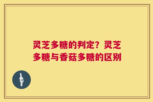 灵芝多糖的判定?灵芝多糖与香菇多糖的区别 灵芝多糖的判定?灵芝多糖与香菇多糖的区别
