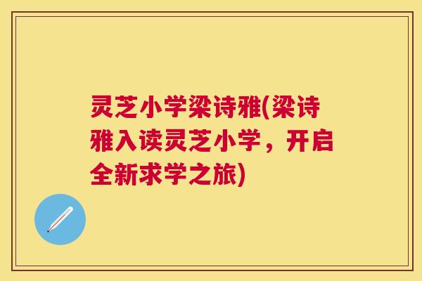 灵芝小学梁诗雅(梁诗雅入读灵芝小学,开启全新求学之旅) 灵芝小学梁诗雅(梁诗雅入读灵芝小学,开启全新求学之旅)