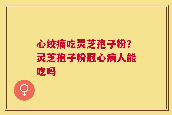 吃灵芝孢子粉？灵芝孢子粉人能吃吗
