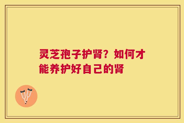 灵芝孢子护？如何才能养护好自己的