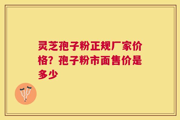 灵芝孢子粉正规厂家价格?孢子粉市面售价是多少 灵芝孢子粉正规厂家价格?孢子粉市面售价是多少