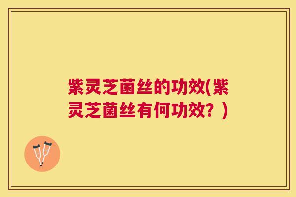 紫灵芝菌丝的功效(紫灵芝菌丝有何功效?) 紫灵芝菌丝的功效(紫灵芝菌丝有何功效?)