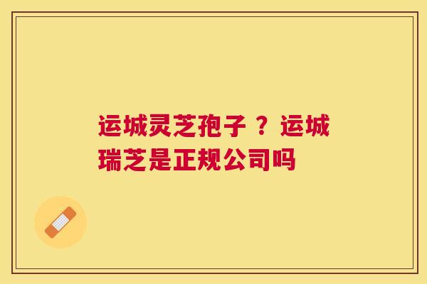 运城灵芝孢子 ?运城瑞芝是正规公司吗 运城灵芝孢子 ?运城瑞芝是正规公司吗