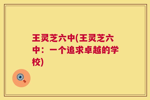 王灵芝六中(王灵芝六中：一个追求卓越的学校)