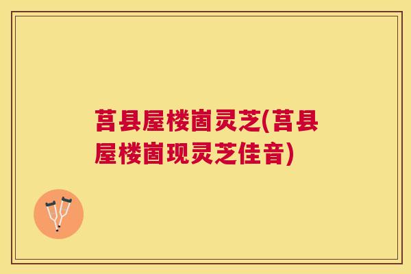 莒县屋楼崮灵芝(莒县屋楼崮现灵芝佳音) 莒县屋楼崮灵芝(莒县屋楼崮现灵芝佳音)
