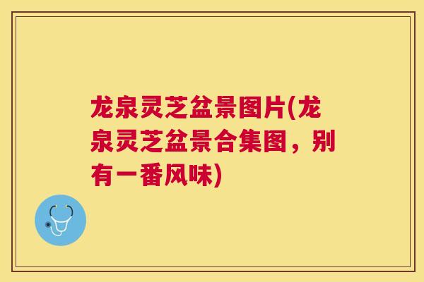 龙泉灵芝盆景图片(龙泉灵芝盆景合集图，别有一番风味)
