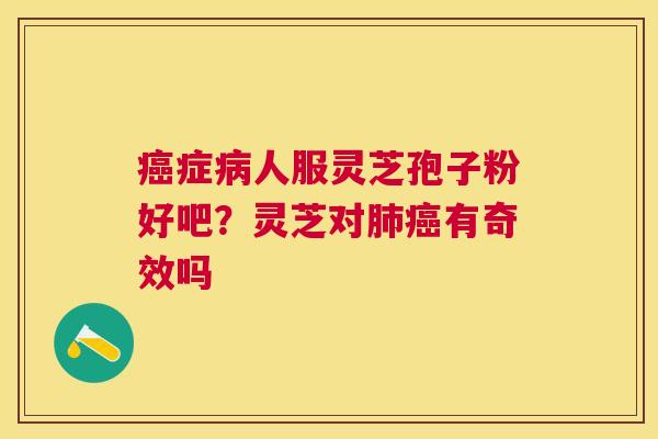 症人服灵芝孢子粉好吧?灵芝对有奇效吗 症人服灵芝孢子粉好吧?灵芝对有奇效吗