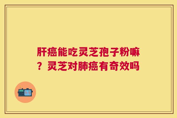 能吃灵芝孢子粉嘛？灵芝对有奇效吗