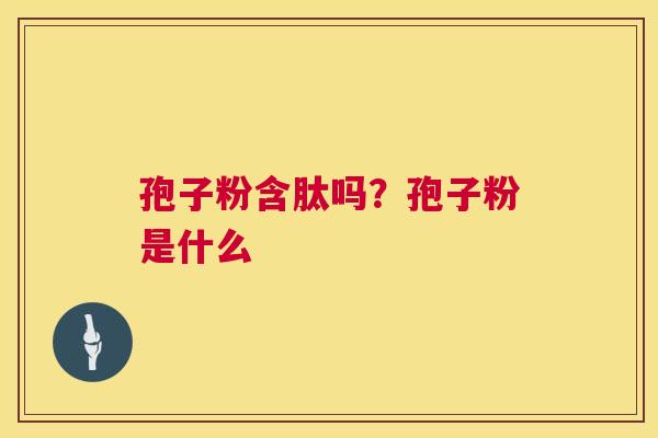 孢子粉含肽吗？孢子粉是什么