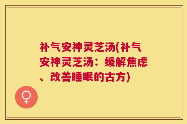 安神灵芝汤(安神灵芝汤：缓解、改善的古方)
