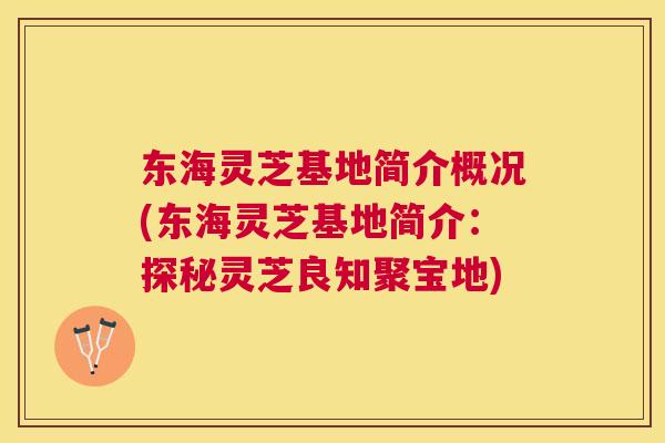 东海灵芝基地简介概况(东海灵芝基地简介:探秘灵芝良知聚宝地) 东海灵芝基地简介概况(东海灵芝基地简介:探秘灵芝良知聚宝地)