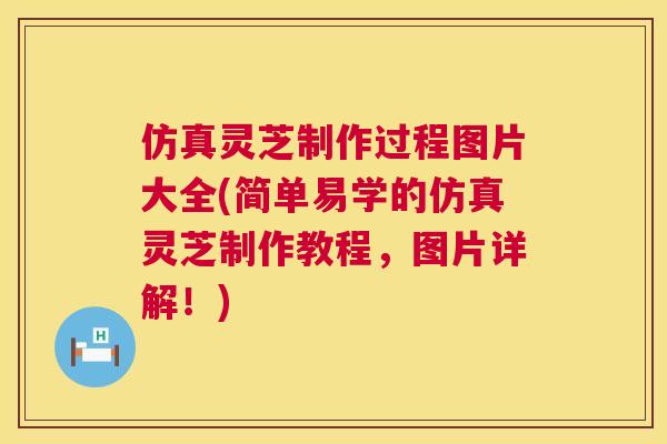 仿真灵芝制作过程图片大全(简单易学的仿真灵芝制作教程,图片详解!) 仿真灵芝制作过程图片大全(简单易学的仿真灵芝制作教程,图片详解!)
