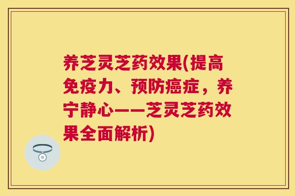 养芝灵芝果(提高免疫力、症,养宁静心——芝灵芝果全面解析) 养芝灵芝果(提高免疫力、症,养宁静心——芝灵芝果全面解析)