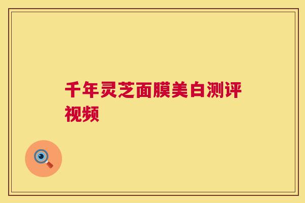 千年灵芝面膜美白测评视频