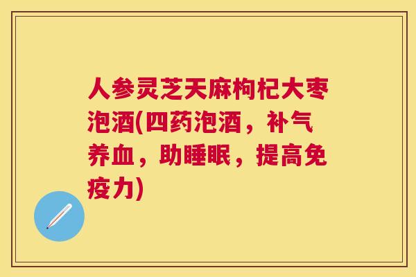 人参灵芝天麻枸杞大枣泡酒(四药泡酒,,助,提高免疫力) 人参灵芝天麻枸杞大枣泡酒(四药泡酒,,助,提高免疫力)