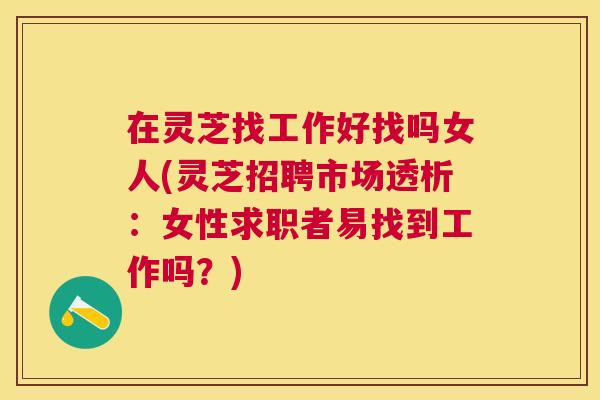在灵芝找工作好找吗女人(灵芝招聘市场透析：女性求职者易找到工作吗？)