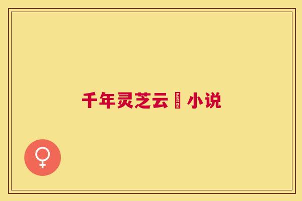 千年灵芝云蒨小说 千年灵芝云蒨小说