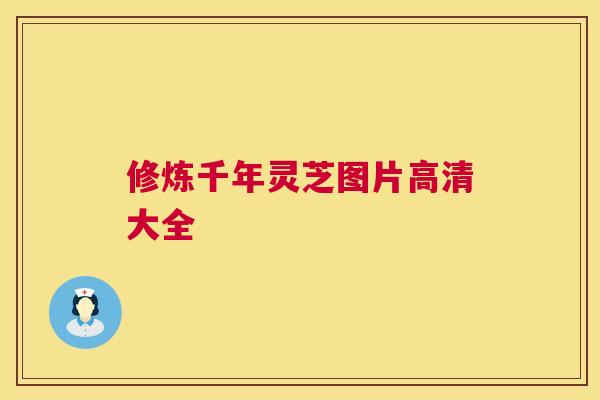 修炼千年灵芝图片高清大全
