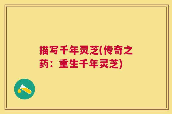 描写千年灵芝(传奇之药：重生千年灵芝)