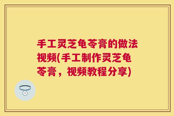 手工灵芝龟苓膏的做法视频(手工制作灵芝龟苓膏,视频教程分享) 手工灵芝龟苓膏的做法视频(手工制作灵芝龟苓膏,视频教程分享)