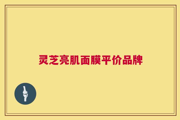 灵芝亮肌面膜平价品牌