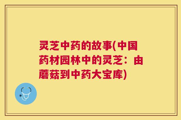 灵芝的故事(中国药材园林中的灵芝:由蘑菇到大宝库) 灵芝的故事(中国药材园林中的灵芝:由蘑菇到大宝库)