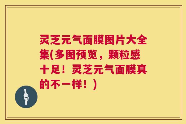 灵芝元气面膜图片大全集(多图预览，颗粒感十足！灵芝元气面膜真的不一样！)