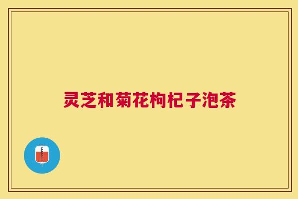 灵芝和菊花枸杞子泡茶
