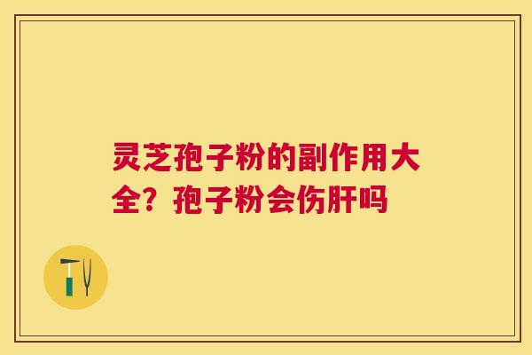 灵芝孢子粉的副作用大全?孢子粉会伤吗 灵芝孢子粉的副作用大全?孢子粉会伤吗