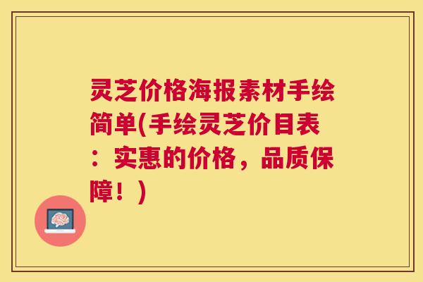 灵芝价格海报素材手绘简单(手绘灵芝价目表：实惠的价格，品质保障！)