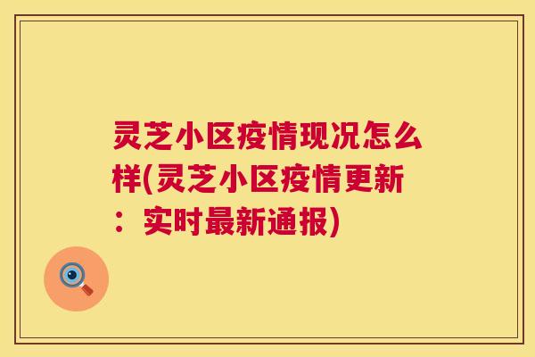 灵芝小区疫情现况怎么样(灵芝小区疫情更新：实时新通报)