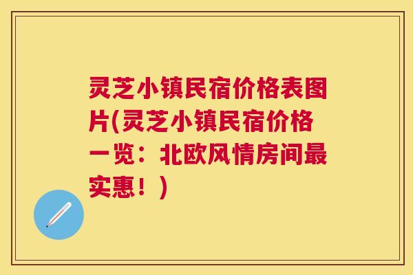 灵芝小镇民宿价格表图片(灵芝小镇民宿价格一览:北欧风情房间实惠!) 灵芝小镇民宿价格表图片(灵芝小镇民宿价格一览:北欧风情房间实惠!)