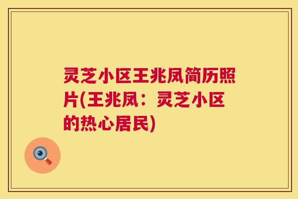 灵芝小区王兆凤简历照片(王兆凤:灵芝小区的热心居民) 灵芝小区王兆凤简历照片(王兆凤:灵芝小区的热心居民)