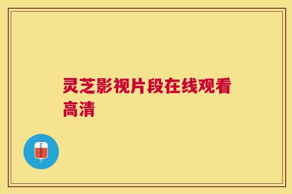 灵芝影视片段在线观看高清