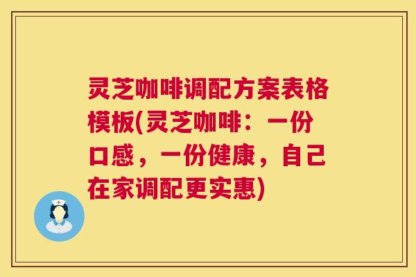 灵芝咖啡调配方案表格模板(灵芝咖啡:一份口感,一份健康,自己在家调配更实惠) 灵芝咖啡调配方案表格模板(灵芝咖啡:一份口感,一份健康,自己在家调配更实惠)