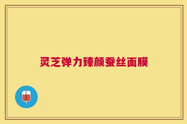 灵芝弹力臻颜蚕丝面膜 灵芝弹力臻颜蚕丝面膜