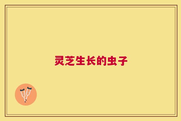灵芝生长的虫子