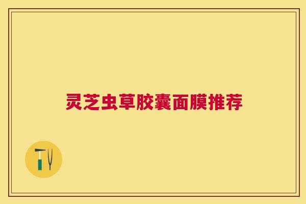 灵芝虫草胶囊面膜推荐