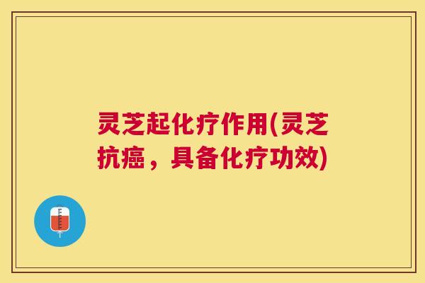灵芝起作用(灵芝抗，具备功效)