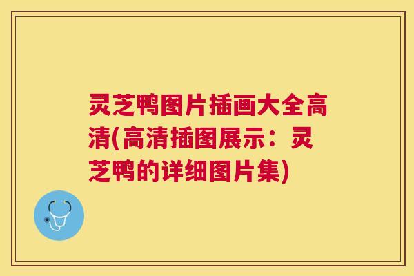 灵芝鸭图片插画大全高清(高清插图展示：灵芝鸭的详细图片集)