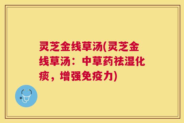 灵芝金线草汤(灵芝金线草汤：中草药祛湿化痰，增强免疫力)