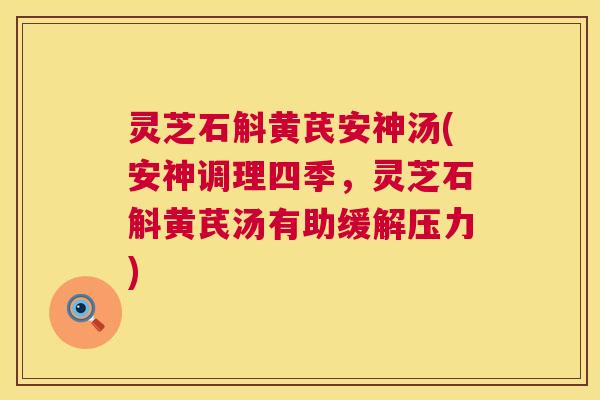 灵芝石斛黄芪安神汤(安神调理四季，灵芝石斛黄芪汤有助缓解压力)