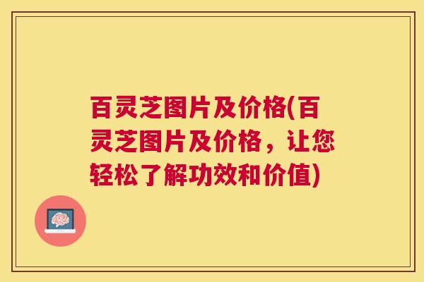 百灵芝图片及价格(百灵芝图片及价格，让您轻松了解功效和价值)