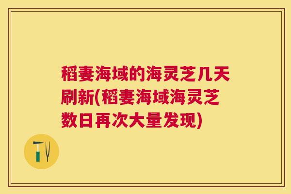 稻妻海域的海灵芝几天刷新(稻妻海域海灵芝数日再次大量发现)