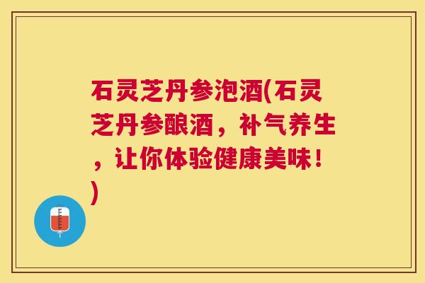 石灵芝丹参泡酒(石灵芝丹参酿酒,养生,让你体验健康美味!) 石灵芝丹参泡酒(石灵芝丹参酿酒,养生,让你体验健康美味!)