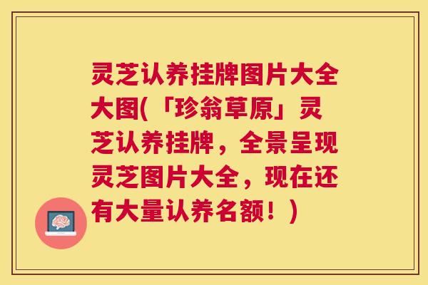 灵芝认养挂牌图片大全大图(「珍翁草原」灵芝认养挂牌，全景呈现灵芝图片大全，现在还有大量认养名额！)