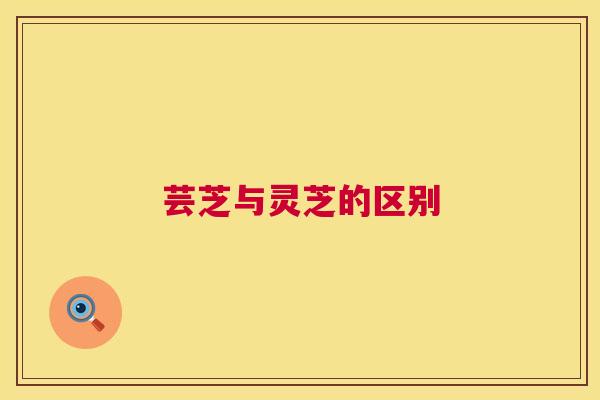 芸芝与灵芝的区别