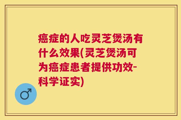 症的人吃灵芝煲汤有什么效果(灵芝煲汤可为症患者提供功效-科学证实)
