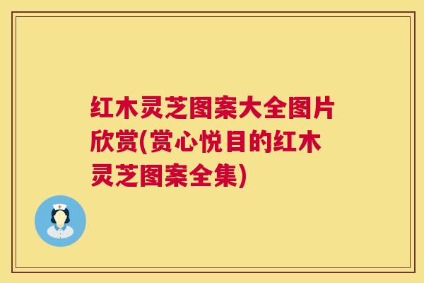 红木灵芝图案大全图片欣赏(赏心悦目的红木灵芝图案全集)