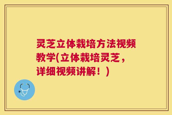 灵芝立体栽培方法视频教学(立体栽培灵芝,详细视频讲解!) 灵芝立体栽培方法视频教学(立体栽培灵芝,详细视频讲解!)